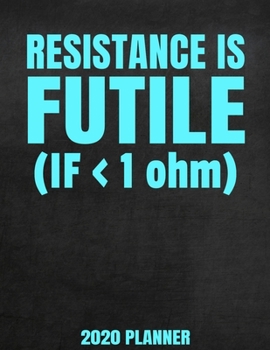 Paperback Resistance Is Futile 2020 Planner: Weekly Planner January 2020 - December 2020 Calendar Agenda Daily Schedule - Electrical Engineer Engineering Physic Book