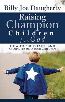 Paperback Raising Champion Children for God: How to Build Faith and Character Into Your Children Book