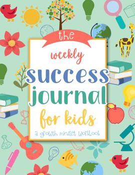 Paperback The Weekly Success Journal for Kids: A Growth Mindset Workbook to Teach Kids How to Succeed by Using Small Steps - Weekly Goal Setting, Planning and R Book