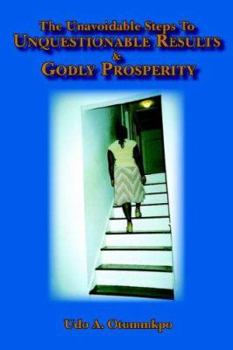 Paperback The Unavoidable Steps To Unquestionable Results and Godly Prosperity Book