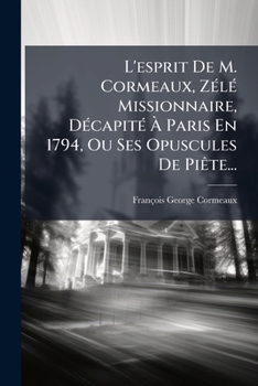 Paperback L'esprit De M. Cormeaux, Zélé Missionnaire, Décapité À Paris En 1794, Ou Ses Opuscules De Piête... [French] Book