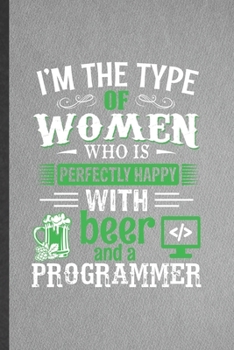 I'm the Type of Women Who Is Perfectly Happy with Beer and a Programmer: Funny Programmer Nerd Blank Lined Notebook/ Journal For Software Engineer Wife, Unique Birthday Gift Idea Modern 6x9 110 Pages