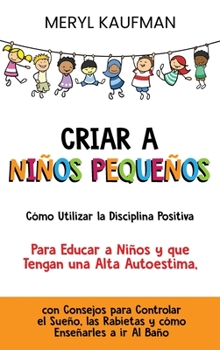 Hardcover Criar a niños pequeños: Cómo utilizar la disciplina positiva para educar a niños y que tengan una alta autoestima, con consejos para controlar [Spanish] Book