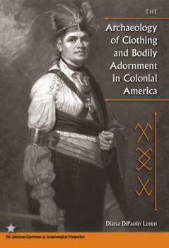 The Archaeology of Clothing and Bodily Adornment in Colonial America - Book  of the American Experience in Archaeological Perspective