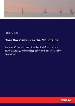 Paperback Over the Plains - On the Mountains: Kansas, Colorado and the Rocky Mountains - agriculturally, mineralogically and aesthetically described Book