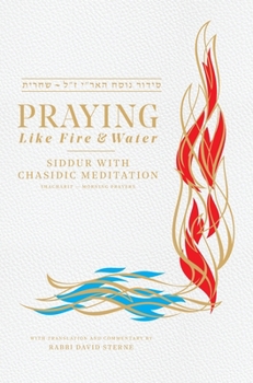 Hardcover Praying Like Fire and Water: Siddur with Chassidic Meditation Book