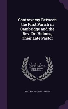 Hardcover Controversy Between the First Parish in Cambridge and the Rev. Dr. Holmes, Their Late Pastor Book