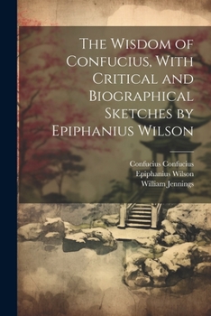 Paperback The Wisdom of Confucius, With Critical and Biographical Sketches by Epiphanius Wilson Book