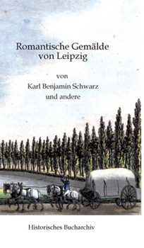 Romantische Gemälde von Leipzig: von Karl Benjamin Schwarz und anderen (German Edition)