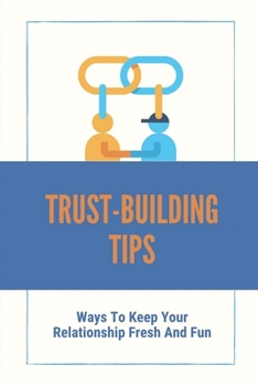 Paperback Trust-Building Tips: Ways To Keep Your Relationship Fresh And Fun: Master Communication Skills Book