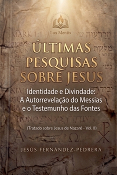 Últimas Pesquisas Sobre Jesus. Identidade e Divindade: A Autorrevelação do Messias e o Testemunho das Fontes. Tratado sobre Jesus de Nazaré - Vol. II ... Investigação Definitiva) (Portuguese Edition)