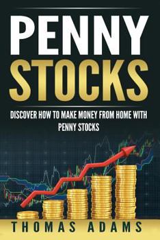 Penny Stocks: Discover How To Make Money From Home With Penny Stocks (Investing Simplified Book 3)