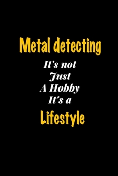 Paperback Metal detecting It's not just a hobby It's a Lifestyle journal: Lined notebook / Metal detecting Funny quote / Metal detecting Journal Gift / Metal de Book