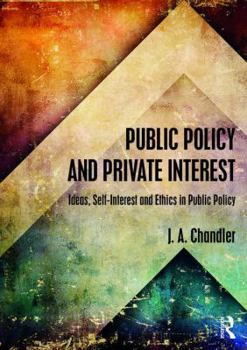 Paperback Public Policy and Private Interest: Ideas, Self-Interest and Ethics in Public Policy Book