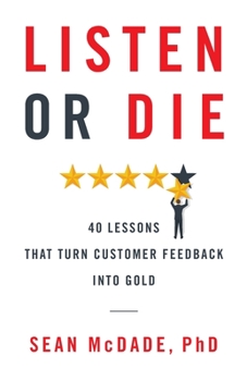 Paperback Listen or Die: 40 Lessons That Turn Customer Feedback into Gold Book