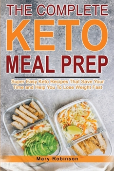 Paperback The Complete Keto Meal Prep: Super Easy Keto Recipes That Save Your Time and Help You To Lose Weight Fast Book