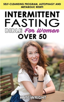 Paperback INTERMITTENT FASTING BIBLE for WOMEN OVER 50: Self-Cleansing Program, Autophagy and Metabolic Reset! The Weight Loss Solution to Increase Longevity an Book