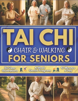 Tai Chi Chair & Walking for Seniors: Gentle 4-Week Plan to Rebuild Strength and Trust in Your Steps | 50 Clearly Illustrated Seated and Standing Tai Chi Routines to Move Freely Every Day