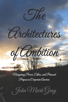 Paperback The Architectures of Ambition: Navigating Power, Ethics, and Personal Purpose in Corporate America Book