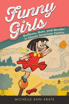 Hardcover Funny Girls: Guffaws, Guts, and Gender in Classic American Comics Book