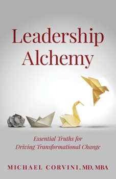 Paperback Leadership Alchemy: Essential Truths For Driving Transformational Change Book
