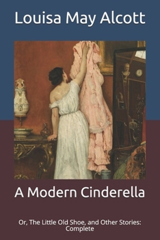 Paperback A Modern Cinderella: Or, The Little Old Shoe, and Other Stories: Complete Book
