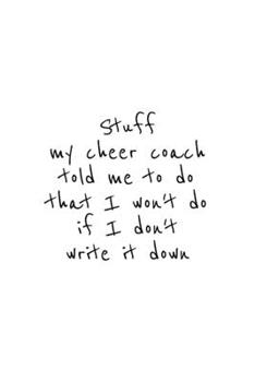 Stuff my cheer coach told me to do that I won't do if I don't write it down: Lined Journal, 120 Pages, 6 x 9, Cheerleading gift for girls, Matte Finish, White version, (Notebook for cheerleaders)