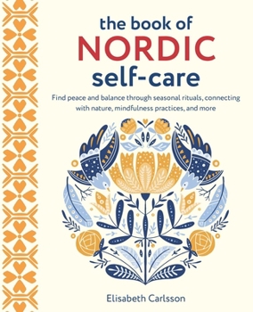 Hardcover The Book of Nordic Self-Care: Find Peace and Balance Through Seasonal Rituals, Connecting with Nature, Mindfulness Practices, and More Book