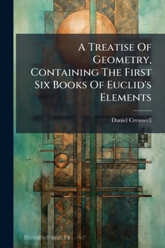 Paperback A Treatise Of Geometry, Containing The First Six Books Of Euclid's Elements Book