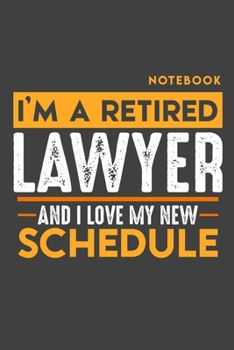 Notebook LAWYER: I'm a retired LAWYER and I love my new Schedule - 120 LINED Pages - 6" x 9" - Retirement Journal