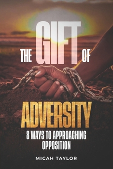 Paperback The Gift Of Adversity: 8 ways to Approaching Opposition Book