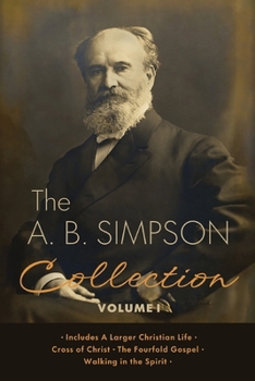 Paperback The A.B. Simpson Collection Volume 1: A Larger Christian Life, Cross of Christ, The Fourfold Gospel, Walking in the Spirit Book