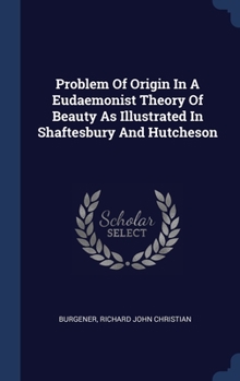 Hardcover Problem Of Origin In A Eudaemonist Theory Of Beauty As Illustrated In Shaftesbury And Hutcheson Book