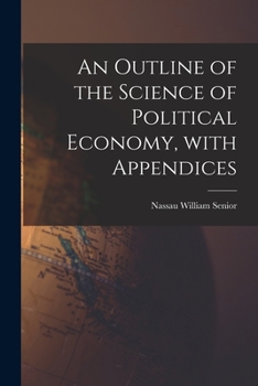 Paperback An Outline of the Science of Political Economy, With Appendices Book
