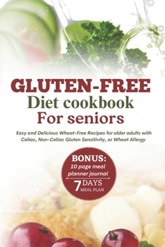 Paperback Gluten-Free Diet Cookbook for Seniors: Easy and Delicious Wheat-Free Recipes for Older Adults with Celiac, Non-Celiac Gluten Sensitivity, or Wheat All Book