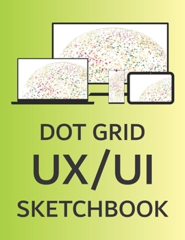 Paperback Dot Grid UX/UI Sketchbook: Planning Mock Ups Notebook for App Developers & Product Designers Book