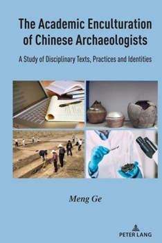 Hardcover The Academic Enculturation of Chinese Archaeologists: A Study of Disciplinary Texts, Practices and Identities Book