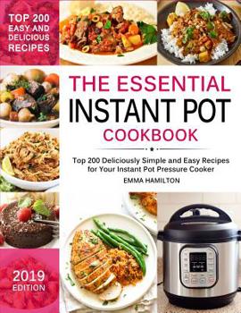 Paperback The Essential Instant Pot Cookbook: Top 200 Deliciously Simple and Easy Recipes for Your Instant Pot Pressure Cooker Book