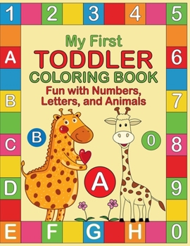Paperback My First Toddler Coloring Book: Fun with Numbers, Letters, and Animals! (My First Toddler Coloring Book) Book