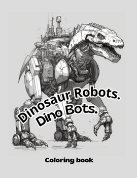 Paperback Dinosaur Robots: Dino Bots Coloring Book for kids Book