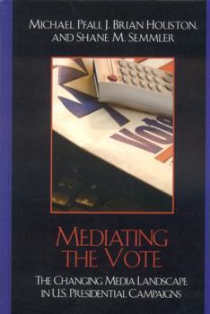 Hardcover Mediating the Vote: The Changing Media Landscape in U.S. Presidential Campaigns Book