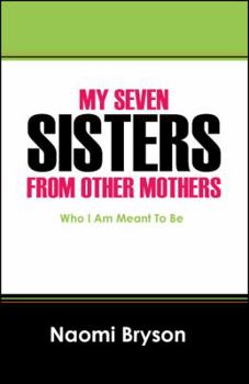 Paperback My Seven Sisters From Other Mothers: Who I Am Meant To Be Book