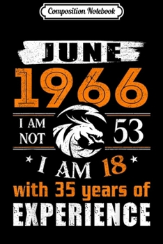 Composition Notebook: June 1966 I Am Not 53 I Am 18 With 35 Year Of Experience  Journal/Notebook Blank Lined Ruled 6x9 100 Pages