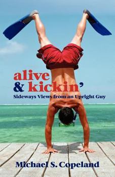 Paperback Alive & Kickin': Sideways Views from an Upright Guy Book