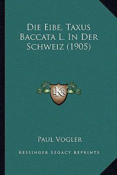 Paperback Die Eibe, Taxus Baccata L. In Der Schweiz (1905) [German] Book