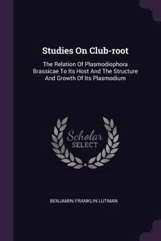 Paperback Studies On Club-root: The Relation Of Plasmodiophora Brassicae To Its Host And The Structure And Growth Of Its Plasmodium Book