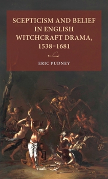 Hardcover Scepticism and Belief in English Witchcraft Drama, 1538-1681 Book