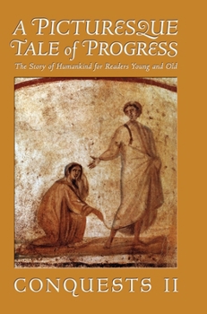 Hardcover A Picturesque Tale of Progress: The Story of Humankind for Readers Young and Old: Conquests II Book