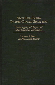 Hardcover State Per-Capita Income Change Since 1950: Sharecropping's Collapse and Other Causes of Convergence Book
