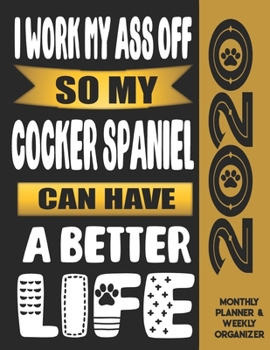 I Work My Ass Off So My Cocker Spaniel Can Have A Better Life: 2020 Monthly Planner Calendar And Weekly Organizer, Income And Expense Budget Tracker For Cocker Spaniel Dog Lovers